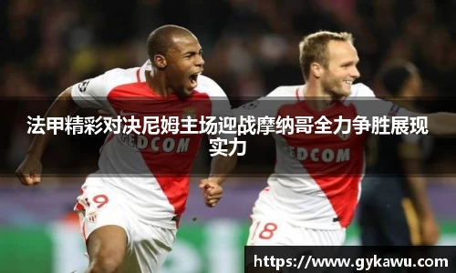 法甲精彩对决尼姆主场迎战摩纳哥全力争胜展现实力